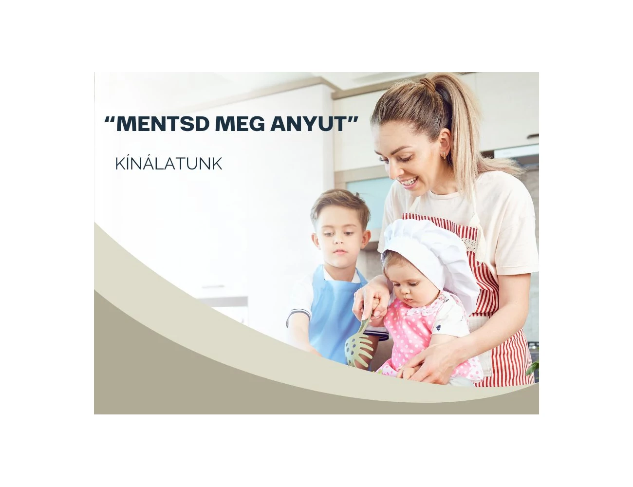 "Mentsd meg Anyut!" kínálatunk